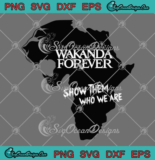 Wakanda Forever SVG, Show Them Who We Are SVG, Marvel Black Panther SVG PNG EPS DXF PDF, Cricut File