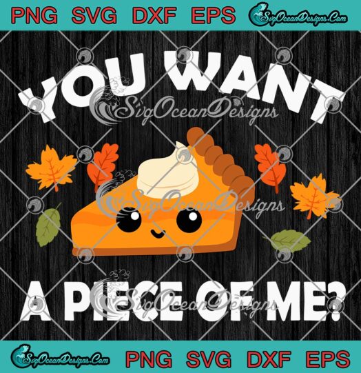 You Want A Piece Of Me Pumpkin Pie SVG, Funny Thanksgiving Day SVG PNG EPS DXF PDF, Cricut File