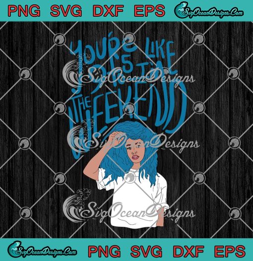 You're Like 9 To 5 I'm The Weekend SVG, SZA SVG, The Weekend SVG PNG EPS DXF PDF, Cricut File
