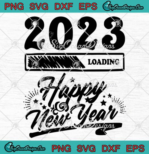 2023 Loading Happy New Year SVG, Funny Saying Quote New Year 2023 SVG PNG EPS DXF PDF, Cricut File