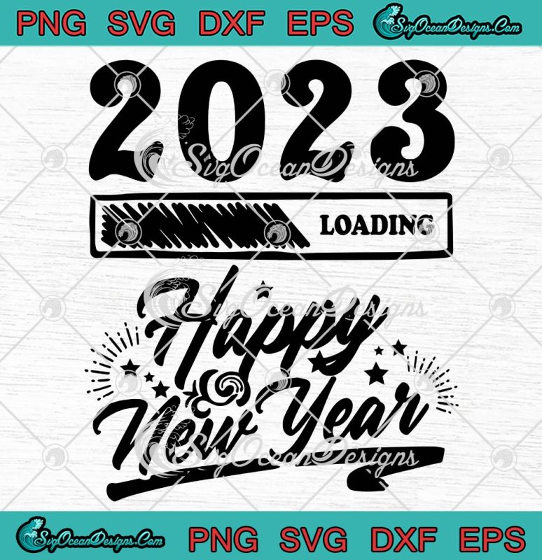 2023 Loading Happy New Year SVG, Funny Saying Quote New Year 2023 SVG ...