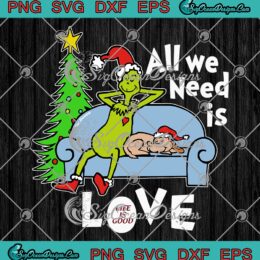 All We Need Is Love Life Is Good SVG, Grinch Christmas Holiday 2022 SVG PNG EPS DXF PDF, Cricut File