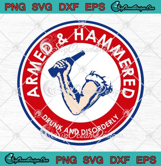 Armed And Hammered SVG, Drunk And Disorderly SVG, Funny Drinking SVG PNG EPS DXF PDF, Cricut File