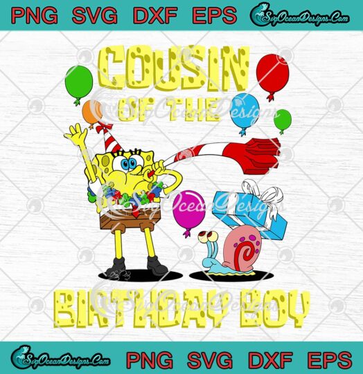 Cousin Of The Birthday Boy Cute SVG, SpongeBob SquarePants Birthday Party SVG PNG EPS DXF PDF, Cricut File