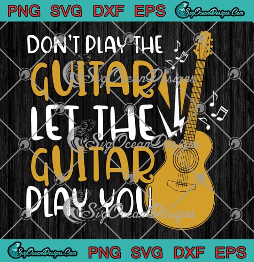 Don't Play The Guitar SVG, Let The Guitar Play You SVG, Funny Guitar Lovers Quote SVG PNG EPS DXF PDF, Cricut File