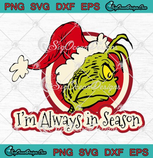 Grinch I'm Always In Season Christmas SVG, Dr. Seuss Christmas 2022 SVG PNG EPS DXF PDF, Cricut File