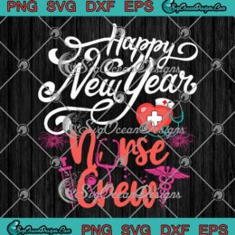 Happy New Year Nurse Crew SVG, Nursing Gift New Year 2023 SVG PNG EPS DXF PDF, Cricut File
