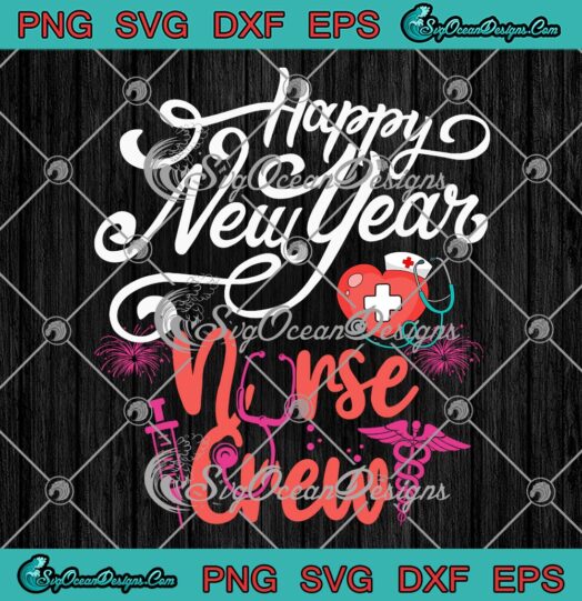Happy New Year Nurse Crew SVG, Nursing Gift New Year 2023 SVG PNG EPS DXF PDF, Cricut File