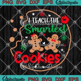I Teach The Smartest Cookies SVG, Funny Teacher Christmas Gift SVG PNG EPS DXF PDF, Cricut File
