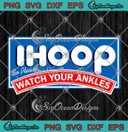 Ihoop So Please Watch Your Ankles SVG, Funny Basketball SVG PNG EPS DXF PDF, Cricut File