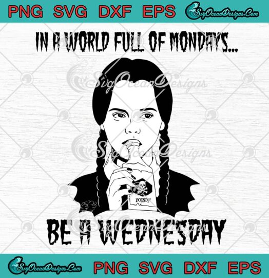 In A World Full Of Mondays SVG, Be A Wednesday SVG, Trending Wednesday Addams SVG PNG EPS DXF PDF, Cricut File