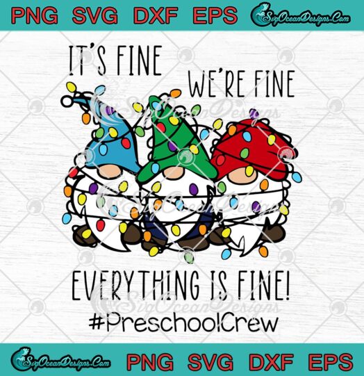 It's Fine We're Fine Everything Is Fine SVG, Christmas Light Gnomes SVG, Preschool Crew SVG PNG EPS DXF PDF, Cricut File