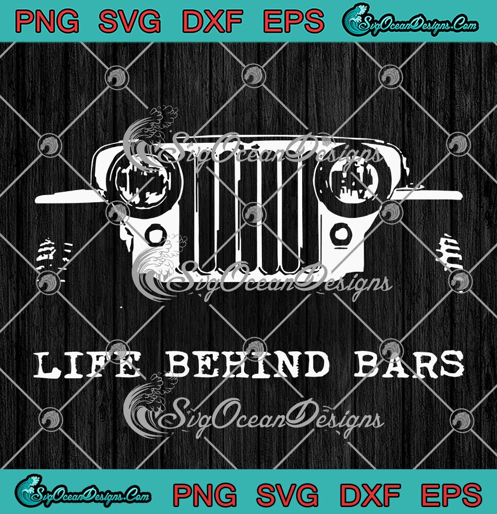 Life Behind Bars Jeep Car SVG, Funny Gift Wrangler 4X4 Off Road SVG PNG