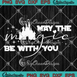 May The Magic Be With You SVG, Disney Family Vacation Star Wars SVG PNG EPS DXF PDF, Cricut File