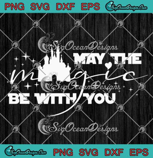 May The Magic Be With You SVG, Disney Family Vacation Star Wars SVG PNG EPS DXF PDF, Cricut File