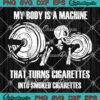 My Body Is A Machine SVG, That Turns Cigarettes SVG, Into Smoked Cigarettes Funny SVG PNG EPS DXF PDF, Cricut File