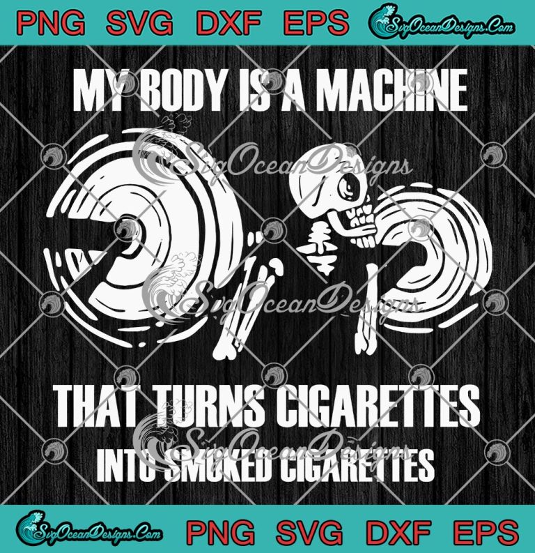 My Body Is A Machine SVG, That Turns Cigarettes SVG, Into Smoked