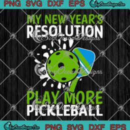 My New Year's Resolution SVG, Play More Pickleball SVG, Funny Quote SVG PNG EPS DXF PDF, Cricut File