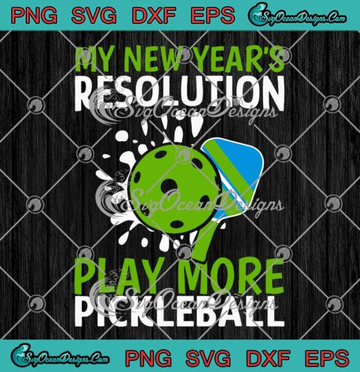 My New Year's Resolution SVG, Play More Pickleball SVG, Funny Quote SVG PNG EPS DXF PDF, Cricut File
