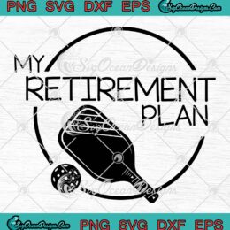 My Retirement Plan Pickleball SVG, Funny Quote Pickleball Lovers SVG PNG EPS DXF PDF, Cricut File