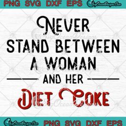 Never Stand Between A Woman SVG, And Her Diet Coke Funny Saying SVG PNG EPS DXF PDF, Cricut File