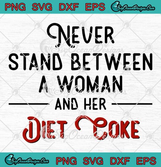 Never Stand Between A Woman SVG, And Her Diet Coke Funny Saying SVG PNG EPS DXF PDF, Cricut File