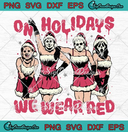 On Holidays We Wear Red Christmas SVG, Funny Sexy Girls Horror Movies Xmas SVG PNG EPS DXF PDF, Cricut File
