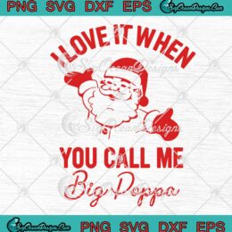 Santa Claus I Love It SVG, When You Call Me Big Poppa SVG, Christmas Gift SVG PNG EPS DXF PDF, Cricut File