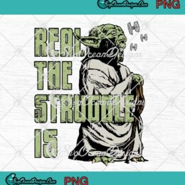 Star Wars Yoda Real The Struggle Is PNG, Yoda Star Wars Movie PNG JPG Clipart, Digital Download