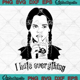 Wednesday Addams I Hate Everything SVG, Wednesday Movie Addams Family SVG PNG EPS DXF PDF, Cricut File