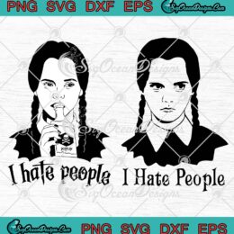 Wednesday Addams I Hate People SVG, Trending Movie Addams Family SVG PNG EPS DXF PDF, Cricut File