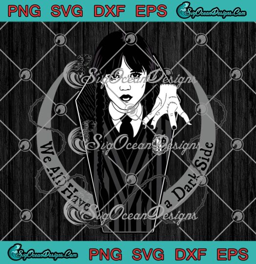 Wednesday We All Have A Dark Side SVG, Wednesday Addams Quote SVG PNG EPS DXF PDF, Cricut File