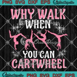 Why Walk When You Can Cartwheel SVG, Funny Gymnast Gymnastics SVG PNG EPS DXF PDF, Cricut File