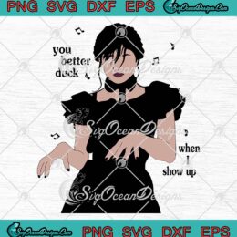 You Better Duck When I Show Up SVG, Funny Wednesday Addams Dancing SVG PNG EPS DXF PDF, Cricut File
