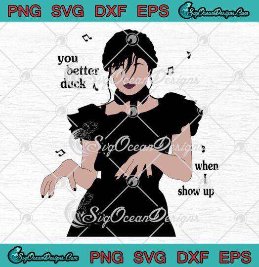 You Better Duck When I Show Up SVG, Funny Wednesday Addams Dancing SVG PNG EPS DXF PDF, Cricut File