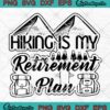 Hiking Is My Retirement Plan SVG, Funny Hiking Lovers SVG PNG EPS DXF PDF, Cricut File