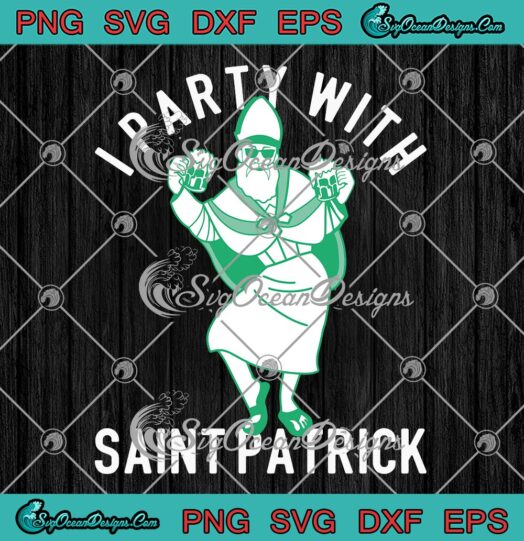 I Party With Saint Patrick Funny SVG, Happy St. Patrick's Day SVG PNG EPS DXF PDF, Cricut File