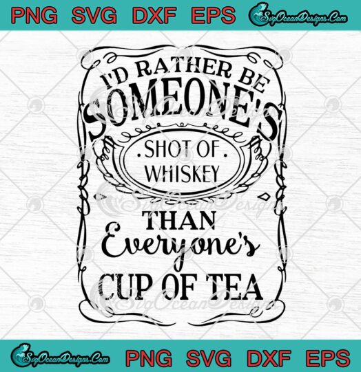 I'd Rather Be Someone's Shot Of Whiskey SVG, Than Everyone's Cup Of Tea SVG PNG EPS DXF PDF, Cricut File