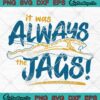 It Was Always The Jags SVG, Jacksonville Jaguars SVG, American Football SVG PNG EPS DXF PDF, Cricut File