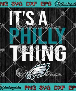 It's A Philly Thing SVG, Philadelphia Eagles SVG, It's A Philadelphia Thing  Fan SVG PNG EPS
