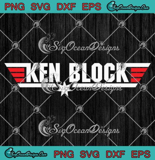Ken Block Top Gun SVG, Rip Ken Block Racing Legend SVG PNG EPS DXF PDF, Cricut File