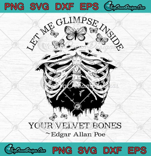 Let Me Glimpse Inside Your Velvet Bones SVG, Edgar Allan Poe SVG PNG EPS DXF PDF, Cricut File