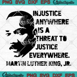 Martin Luther King Jr. SVG, Injustice Anywhere Is A Threat To Justice Everywhere SVG PNG EPS DXF PDF, Cricut File
