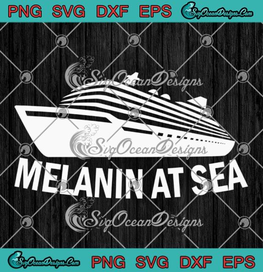 Melanin At Sea Funny Cruise Travel SVG, Cruise Vacation SVG PNG EPS DXF PDF, Cricut File