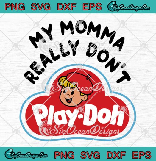 My Momma Really Don't Play Doh SVG, Funny Play-Doh Kids Toys SVG PNG EPS DXF PDF, Cricut File