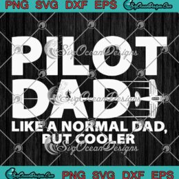 Pilot Dad Like A Normal Dad But Cooler SVG, Birthday Gift For Pilot Dad SVG, Father's Day SVG PNG EPS DXF PDF, Cricut File