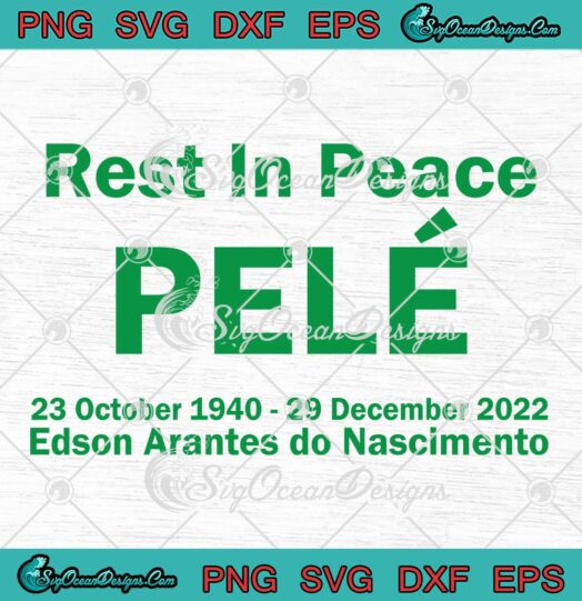 Rest In Peace Pelé SVG, 23 October 1940 - 29 December 2022 SVG PNG EPS DXF PDF, Cricut File
