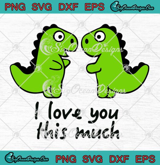 T-Rex I Love You This So Much SVG, Couple Valentines Dinosaurs SVG PNG EPS DXF PDF, Cricut File