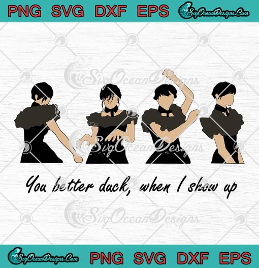 Wednesday Addams Dancing SVG, You Better Duck When I Show Up SVG, Wednesday Quotes SVG PNG EPS DXF PDF, Cricut File