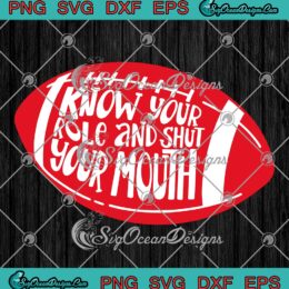 American Football Super Bowl 2023 SVG, Know Your Role And Shut Your Mouth SVG PNG EPS DXF PDF, Cricut File